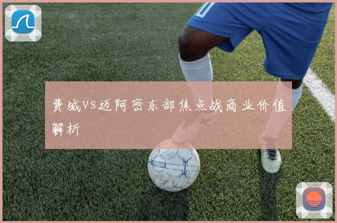 费城vs迈阿密东部焦点战商业价值解析